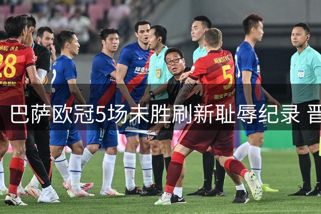 巴萨欧冠5场未胜刷新耻辱纪录 晋级希望仅剩8.6%