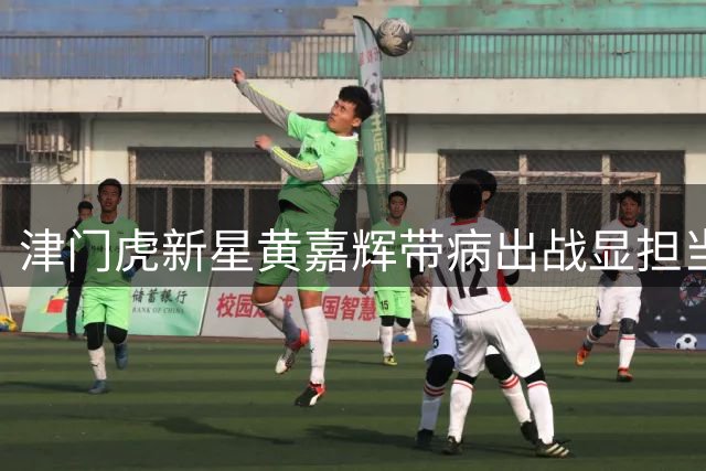 津门虎新星黄嘉辉带病出战显担当 未来可期