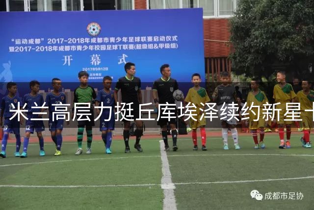米兰高层力挺丘库埃泽续约新星卡马尔达 阿莫林重塑球队阵容