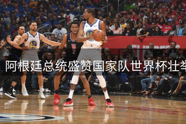 阿根廷总统盛赞国家队世界杯壮举 称梅西斯卡洛尼为非凡领袖